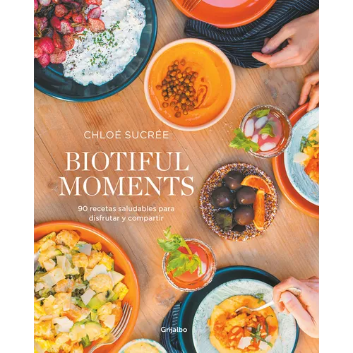 Biotiful Moments: 90 Recetas Saludables Para Disfrutar Y Compartir / Biotiful Moments. 90 Healthy Recipes to Enjoy and Share - Paperback