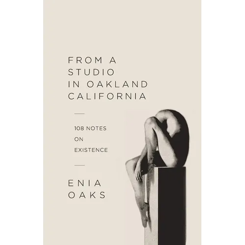 From A Studio in Oakland, California: 108 Notes on Existence