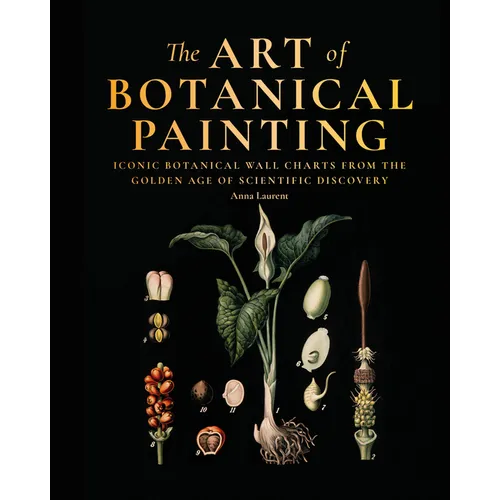 The Art of Botanical Painting: Iconic Botanical Wall Charts from the Golden Age of Scientific Discovery