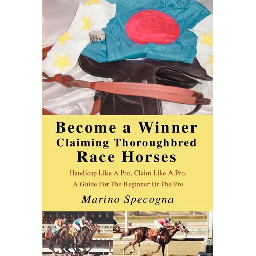 Become a Winner Claiming Thoroughbred Race Horses: Handicap Like A Pro, Claim Like A Pro, A Guide For The Beginner Or The Pro - Paperback