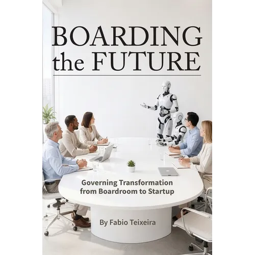 Boarding the Future: Governing Transformation from Boardroom to Startup - Paperback