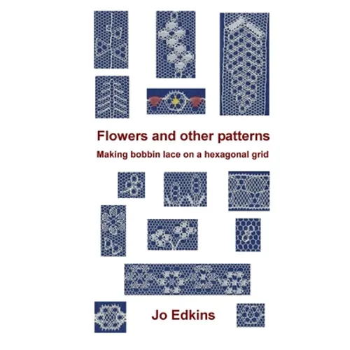 Flowers and other bobbin lace patterns: (colour edition): Making lace on a hexagonal grid - Paperback