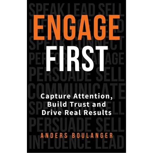 Engage First: Capture Attention, Build Trust and Drive Real Results - Paperback