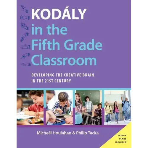 Kodály in the Fifth Grade Classroom: Developing the Creative Brain in the 21st Century - Paperback