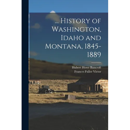... History of Washington, Idaho and Montana, 1845-1889 - Paperback