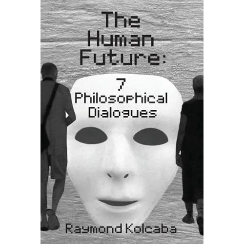 The Human Future: Seven Philosophical Dialogues
