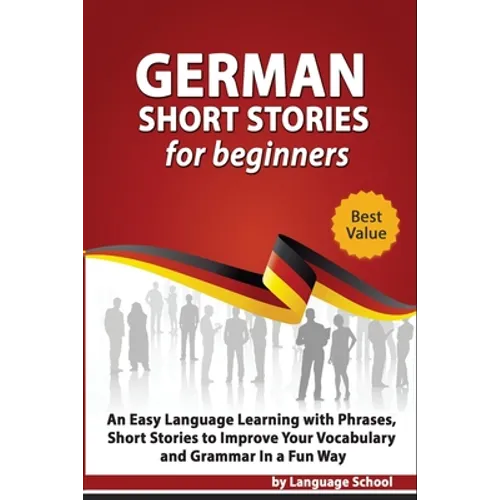 German Short Stories for Beginners: Easy Language Learning with Phrases and Short Stories to Improve Your Vocabulary and Grammar in a Fun Way - Paperback