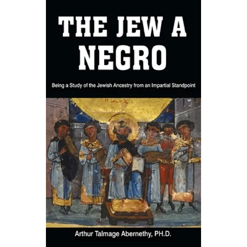 The Jew a Negro: Being a Study of the Jewish Ancestry from an Impartial Standpoint - Hardcover