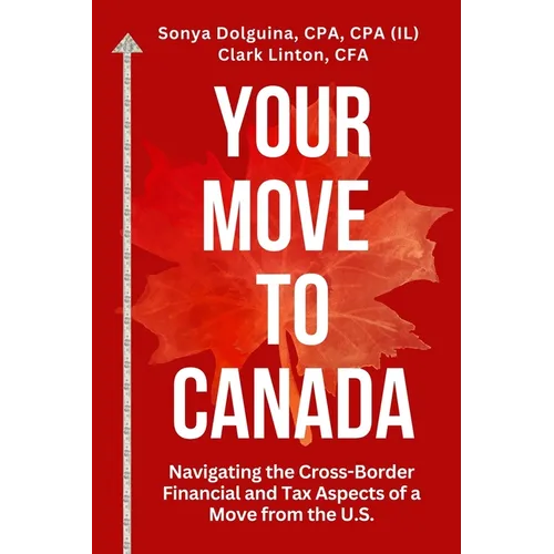 Your Move to Canada: Navigating the Cross-Border Financial and Tax Aspects of a Move from the U.S. - Paperback