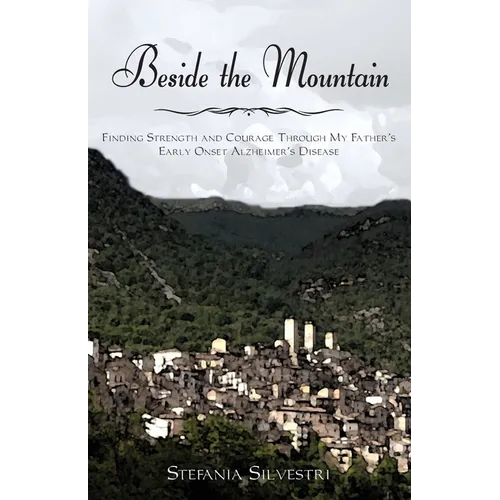 Beside the Mountain: Finding Strength and Courage Through My Father's Early Onset Alzheimer's Disease - Paperback