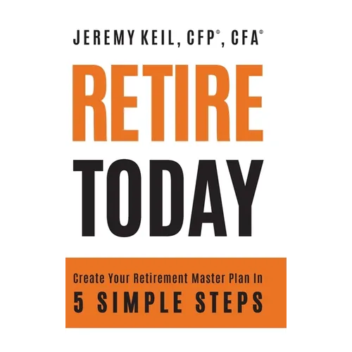 Retire Today: Create Your Retirement Master Plan in 5 Simple Steps - Hardcover