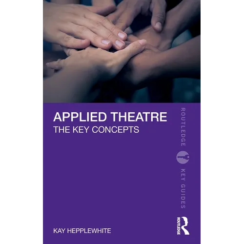 Applied Theatre: The Key Concepts - Paperback
