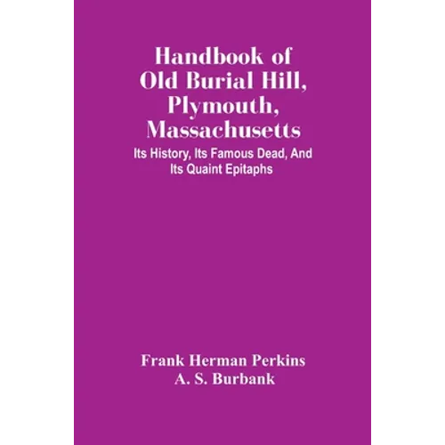 Handbook Of Old Burial Hill, Plymouth, Massachusetts: Its History, Its Famous Dead, And Its Quaint Epitaphs - Paperback