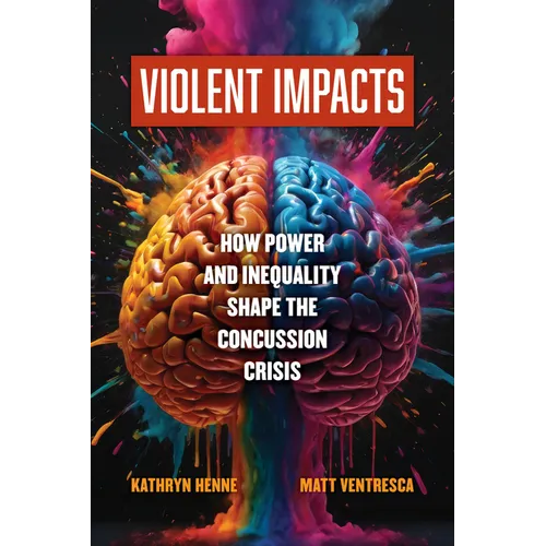Violent Impacts: How Power and Inequality Shape the Concussion Crisis - Paperback