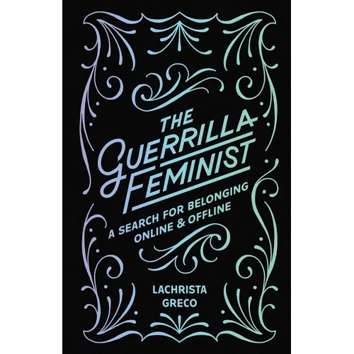 The Guerrilla Feminist: A Search for Belonging Online and Offline