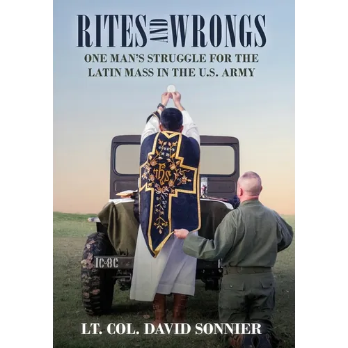 Rites and Wrongs: One Man's Struggle for the Latin Mass in the U.S. Army - Hardcover