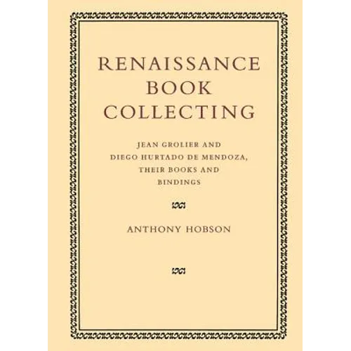 Renaissance Book Collecting: Jean Grolier and Diego Hurtado de Mendoza, Their Books and Bindings