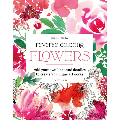 Reverse Coloring: Flowers: Add Your Own Lines and Doodles to Create Unique Artworks - Paperback