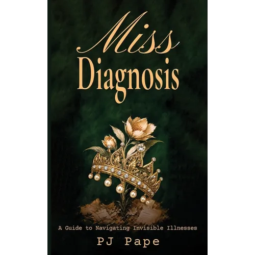 Miss Diagnosis: A Guide to Navigating Invisible Illnesses - Hardcover