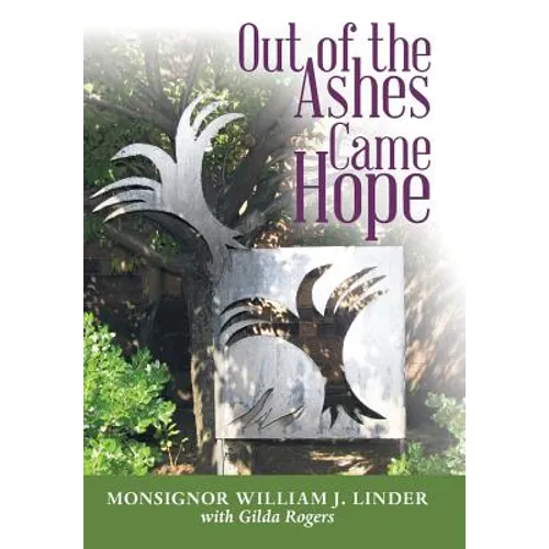 Out of the Ashes Came Hope: By Monsignor William J. Linder with Gilda Rogers - Hardcover