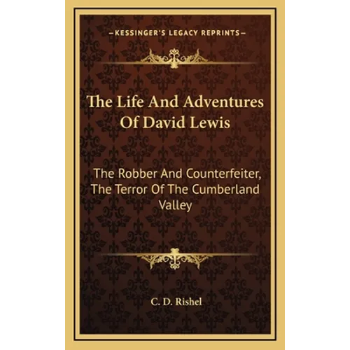 The Life And Adventures Of David Lewis: The Robber And Counterfeiter, The Terror Of The Cumberland Valley - Hardcover