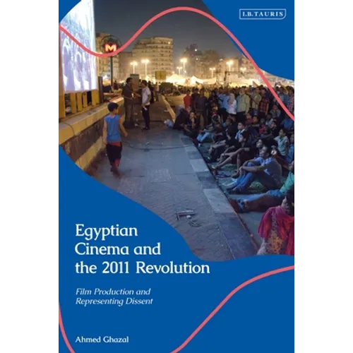Egyptian Cinema and the 2011 Revolution: Film Production and Representing Dissent - Paperback