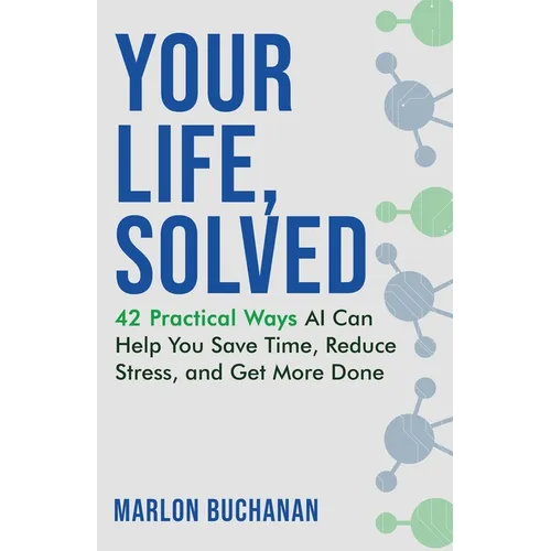 Your Life, Solved: 42 Practical Ways AI Can Help You Save Time, Reduce Stress, and Get More Done - Paperback