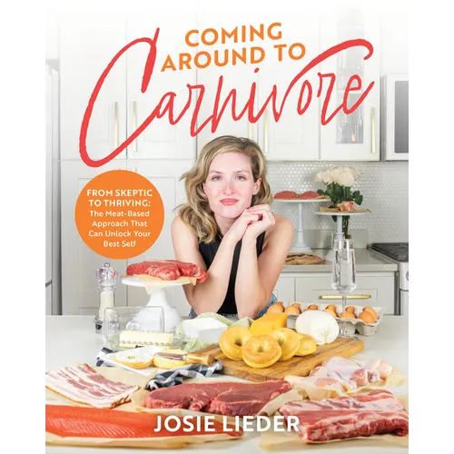 Coming Around to Carnivore: From Skeptic to Thriving: The Meat-Based Approach That Can Unlock Your Best Self - Paperback