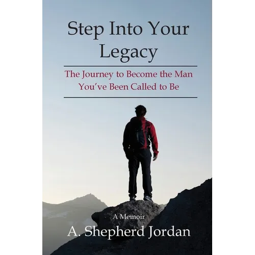 Step Into Your Legacy: The Journey to Become the Man You've Been Called to Be - Paperback
