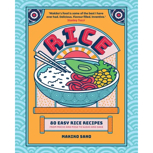 Rice: 80 Easy Rice Recipes, from Mochi to Miso and Sushi to Sake - Hardcover