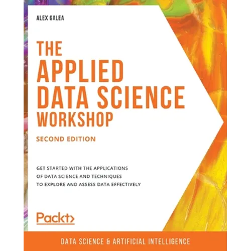The Applied Data Science Workshop, Second Edition: Get started with the applications of data science and techniques to explore and assess data effecti - Paperback