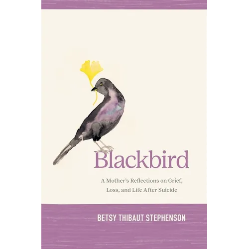 Blackbird: A Mother's Reflections on Grief, Loss, and Life After Suicide - Paperback