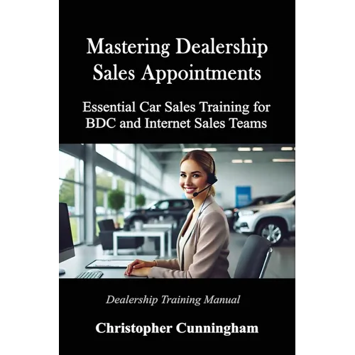 Mastering Dealership Appointments: Essential Car Sales Training for BDC and Internet Sales Teams - Paperback