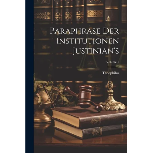 Paraphrase Der Institutionen Justinian's; Volume 1 - Paperback