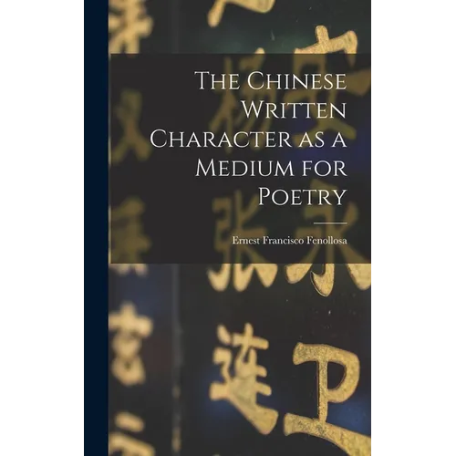 The Chinese Written Character as a Medium for Poetry - Hardcover