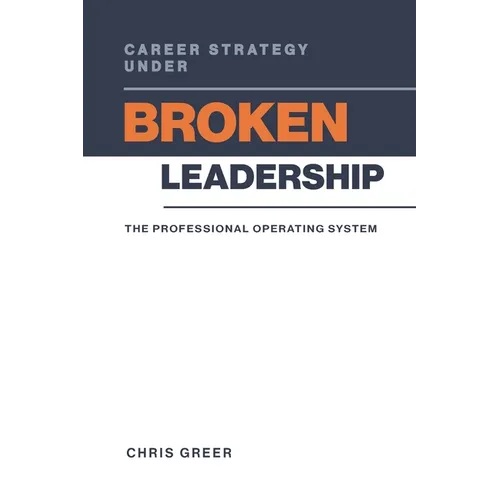 Career Strategy Under Broken Leadership: The Professional Operating System - Paperback