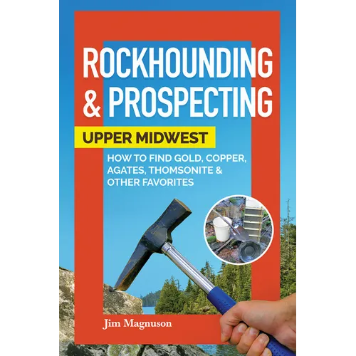 Rockhounding & Prospecting: Upper Midwest: How to Find Gold, Copper, Agates, Thomsonite & Other Favorites - Paperback
