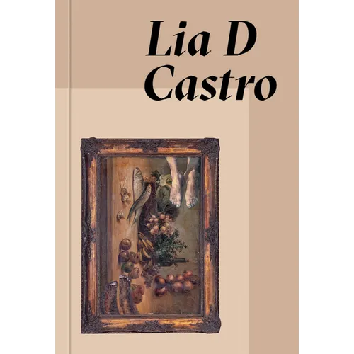 Lia D Castro: Everywhere and Nowhere - Hardcover