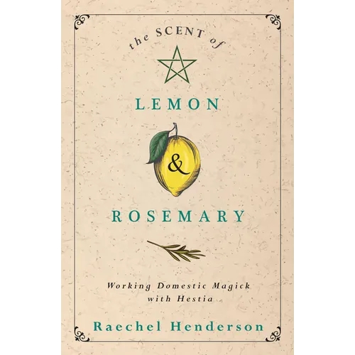 The Scent of Lemon & Rosemary: Working Domestic Magick with Hestia - Paperback
