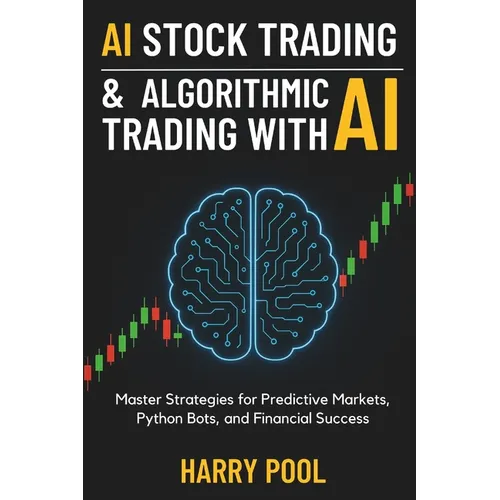AI Stock Trading and Algorithmic Trading with AI: Master Strategies for Predictive Markets, Python Bots, and Financial Success - Paperback