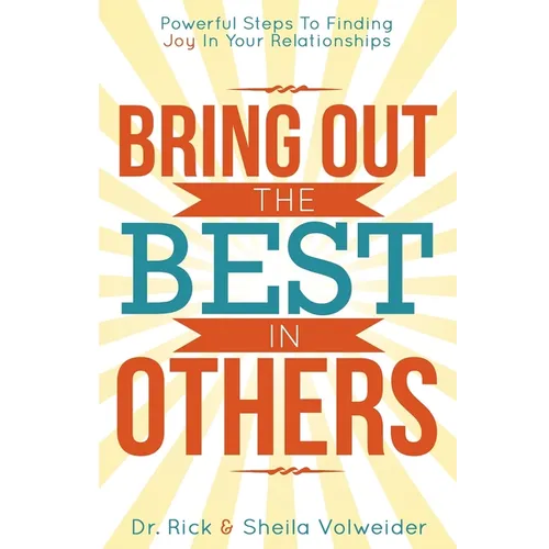 Bring Out The Best In Others: Powerful Steps To Finding Joy In Your Relationships - Paperback