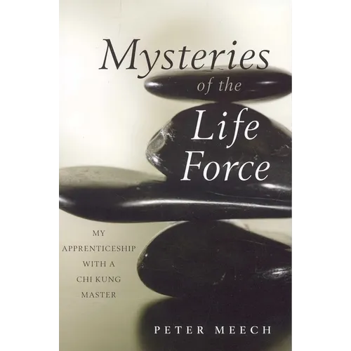 Mysteries of the Life Force: My Apprenticeship with a CHI Kung Master - Paperback