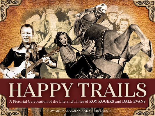 Happy Trails: A Pictorial Celebration of the Life and Times of Roy Rogers and Dale Evans - Paperback