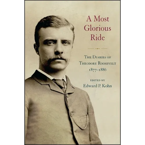 A Most Glorious Ride: The Diaries of Theodore Roosevelt, 1877 1886 - Hardcover