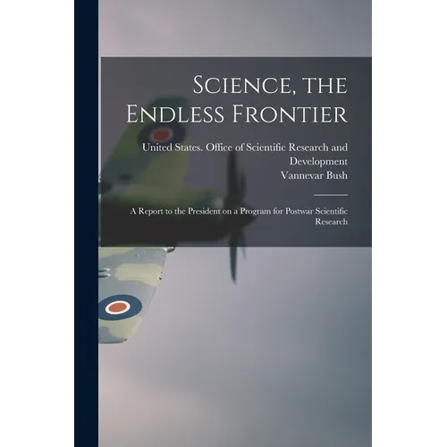 Science, the Endless Frontier; a Report to the President on a Program for Postwar Scientific Research - Paperback