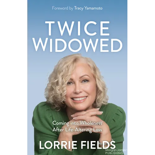 Twice Widowed: Coming Into Wholeness After Life-Altering Loss - Paperback