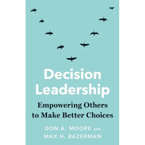 Decision Leadership: Empowering Others to Make Better Choices - Paperback