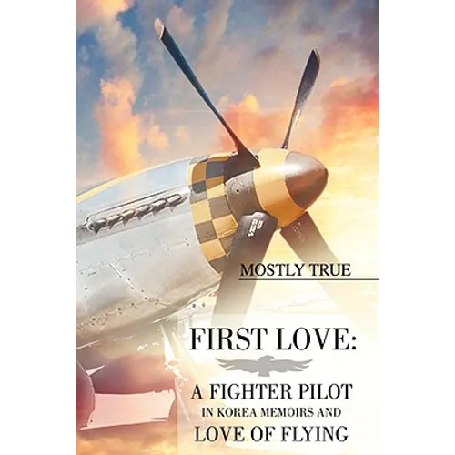 First Love: A Fighter Pilot in Korea Memoirs and Love of Flying - Paperback