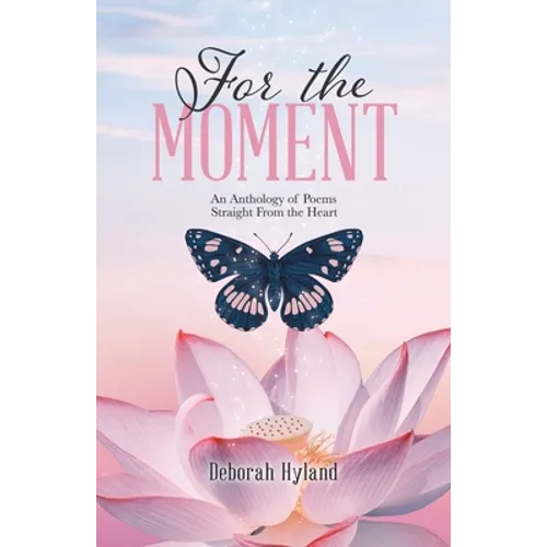 For the Moment: An Anthology of Poems Straight From the Heart - Paperback