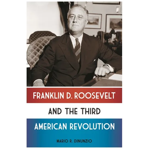 Franklin D. Roosevelt and the Third American Revolution - Hardcover